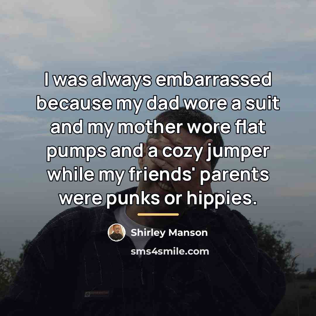 “I was always embarrassed because my dad wore a suit…” quote by Shirley Manson