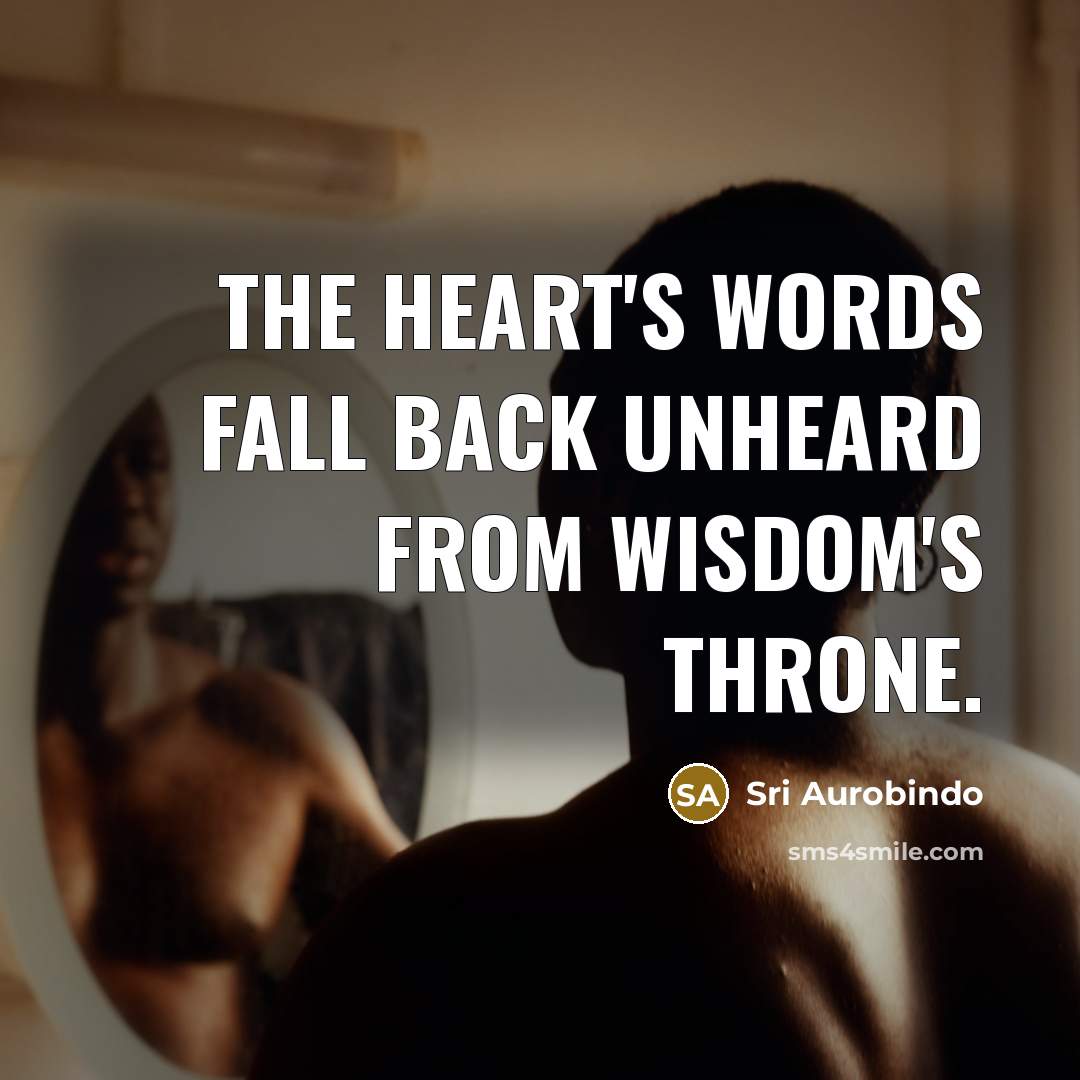 “The heart's words fall back unheard from Wisdom's throne.…” quote by Sri Aurobindo