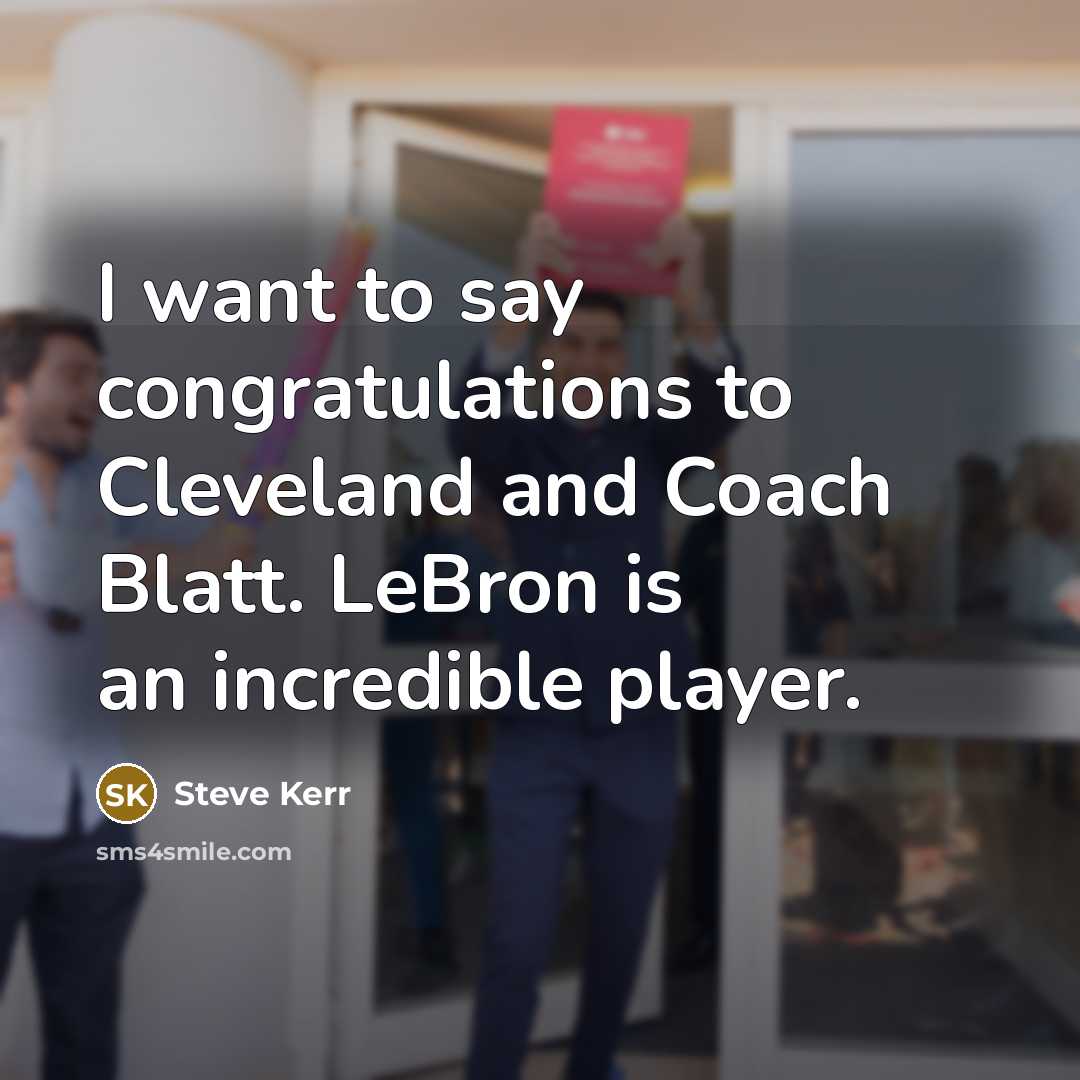 “I want to say congratulations to Cleveland and Coach Blatt.…” quote by Steve Kerr