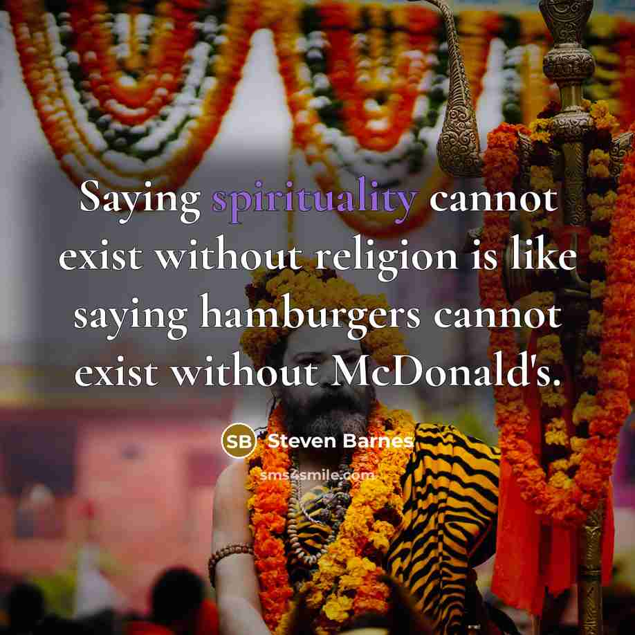 “Saying spirituality cannot exist without religion is like saying hamburgers…” quote by Steven Barnes