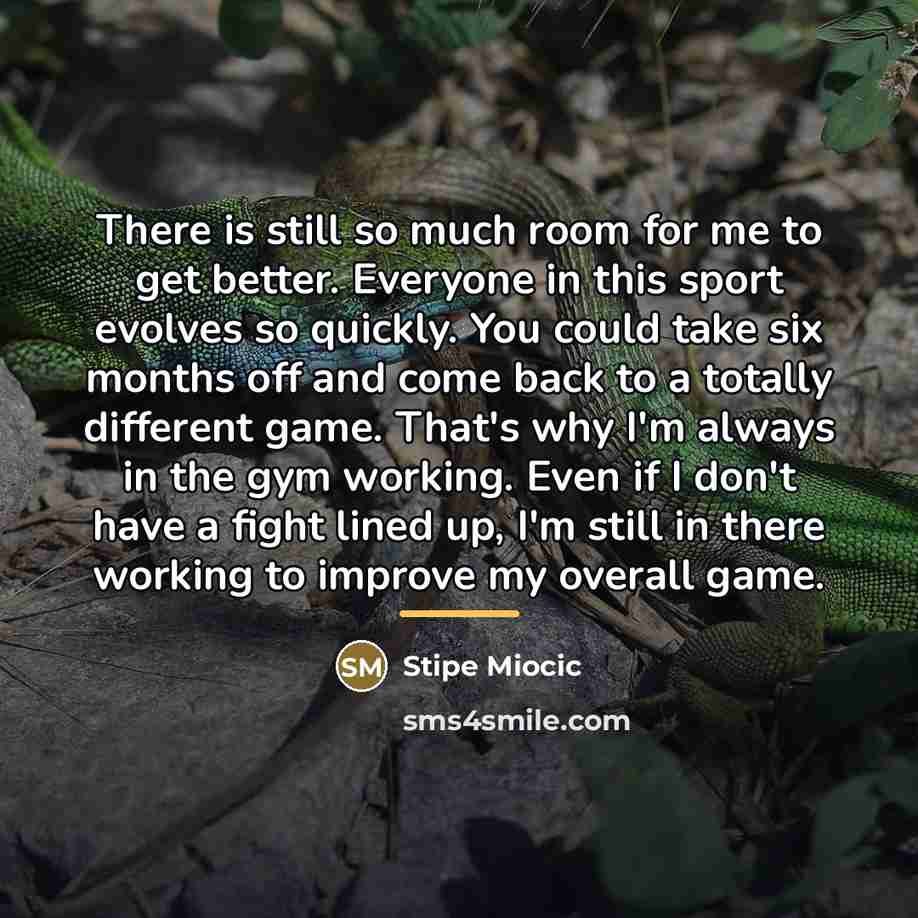 “There is still so much room for me to get…” quote by Stipe Miocic