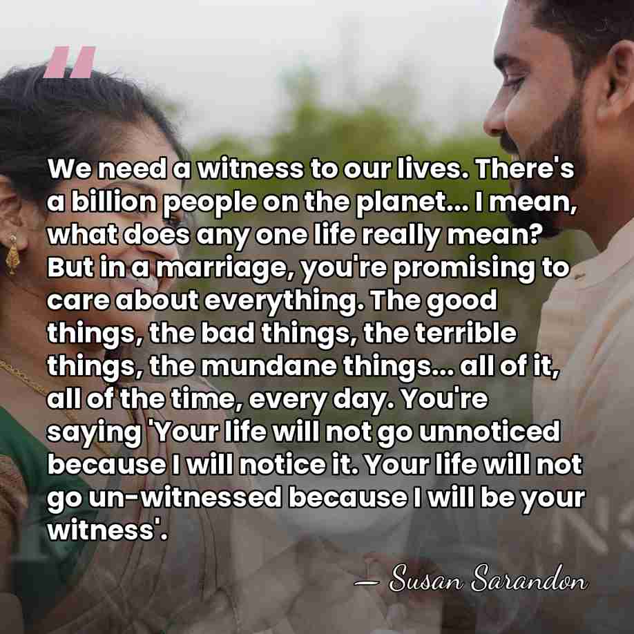 We need a witness to our lives. There's a billion people on&hellip; - Susan Sarandon