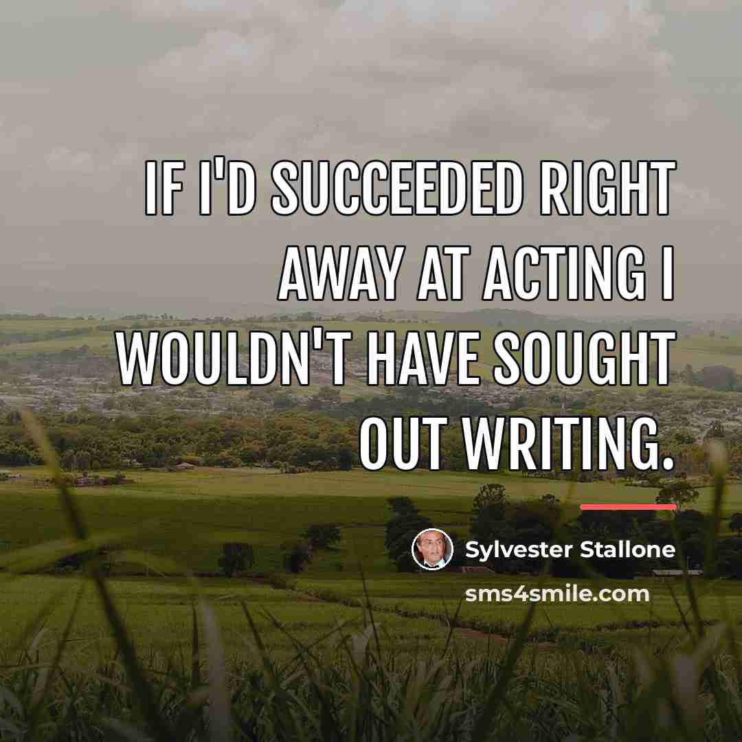 “If I'd succeeded right away at acting I wouldn't have…” quote by Sylvester Stallone