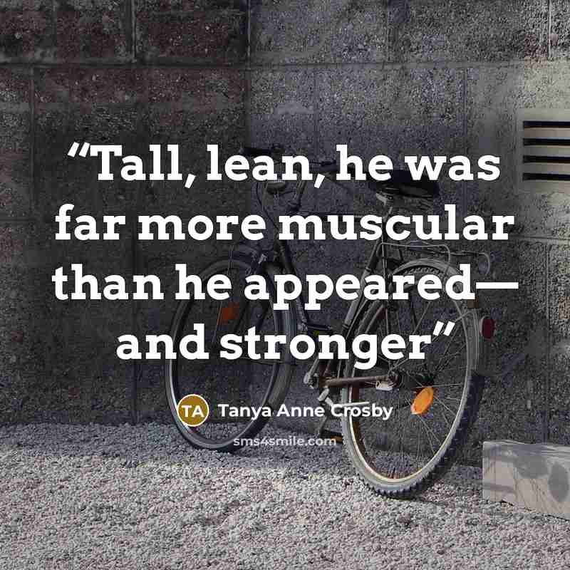 “Tall, lean, he was far more muscular than he appeared— and stronger” quote by Tanya Anne Crosby