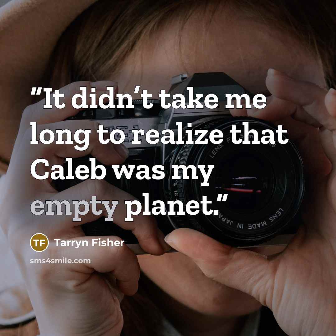 “It didn’t take me long to realize that Caleb was my empty planet.” quote by Tarryn Fisher