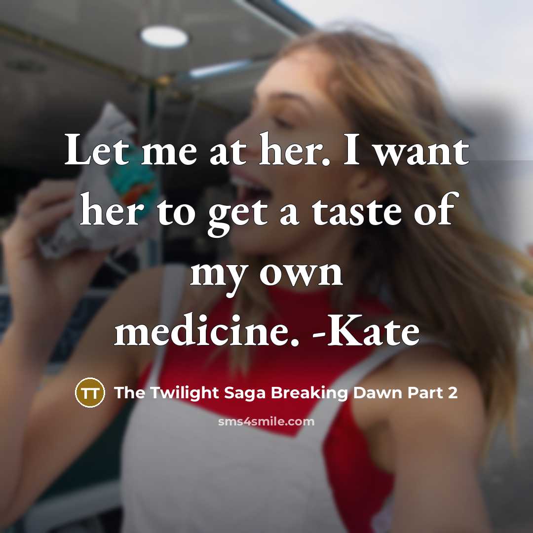 “Let me at her. I want her to get a taste of my own medicine. -Kate” quote by The Twilight Saga Breaking Dawn Part 2