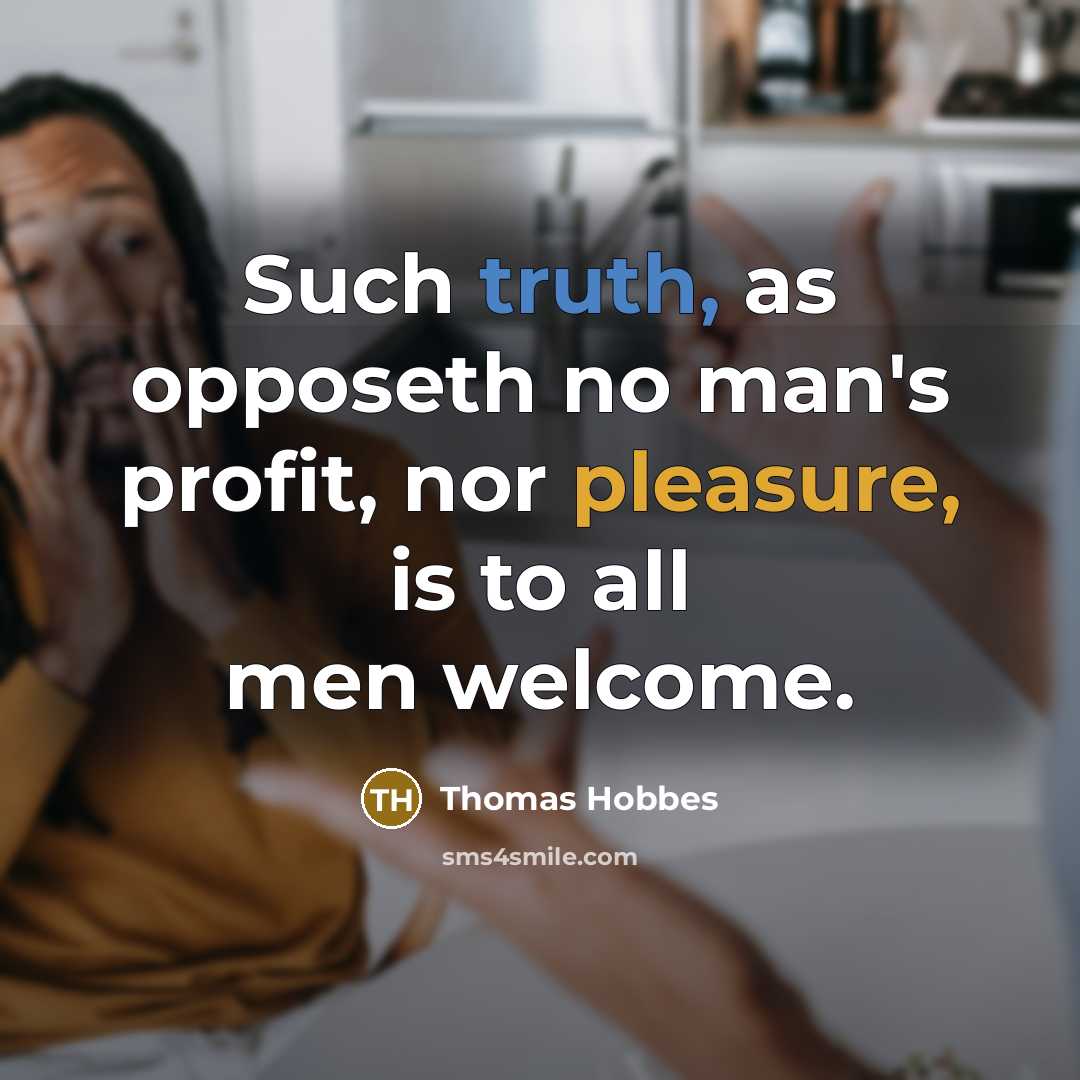 “Such truth, as opposeth no man's profit, nor pleasure, is…” quote by Thomas Hobbes