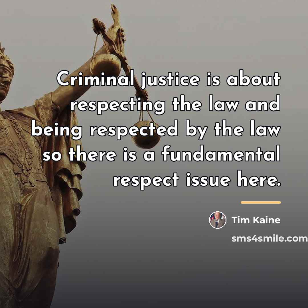 “Criminal justice is about respecting the law and being respected…” quote by Tim Kaine