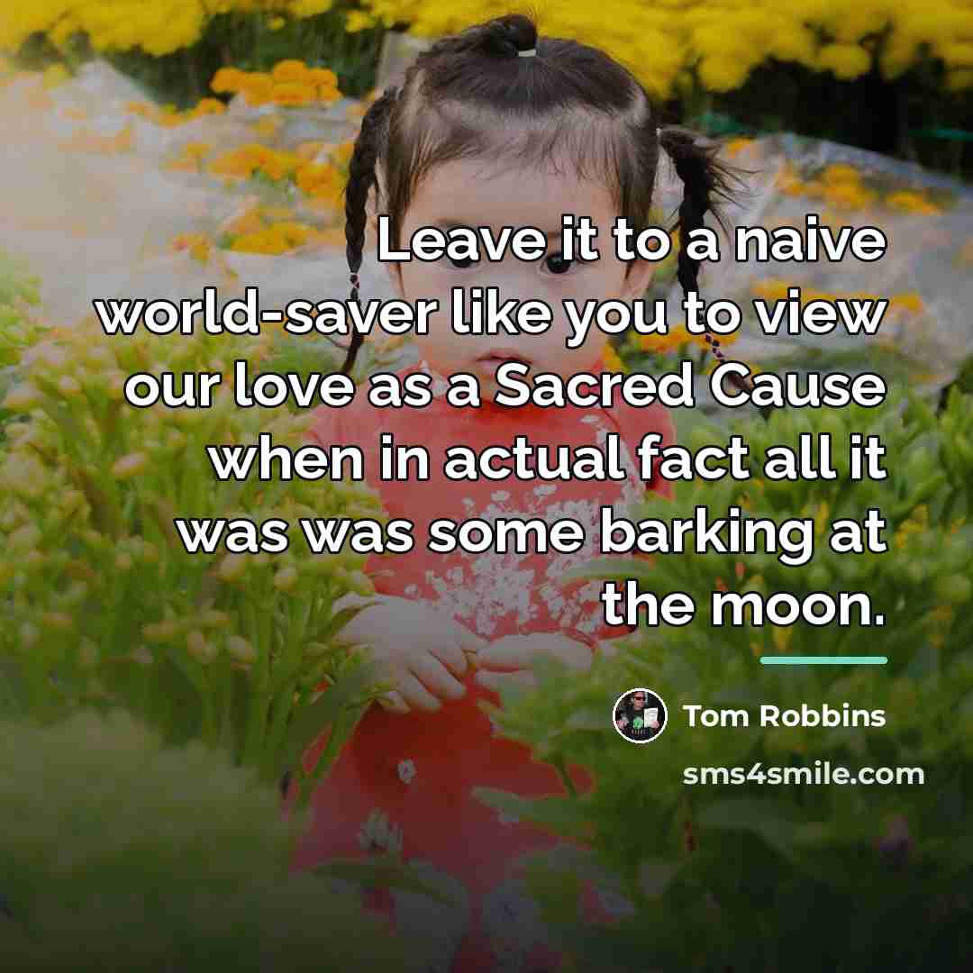 “Leave it to a naive world-saver like you to view…” quote by Tom Robbins