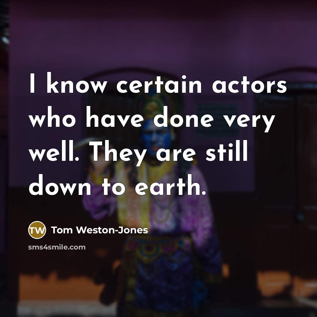 “I know certain actors who have done very well. They…” quote by Tom Weston-Jones
