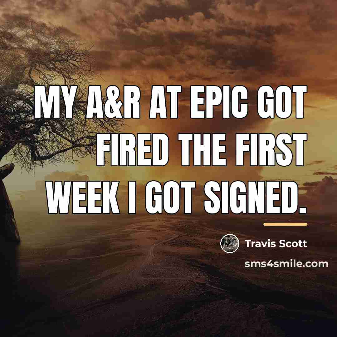 “My A&R at Epic got fired the first week I…” quote by Travis Scott