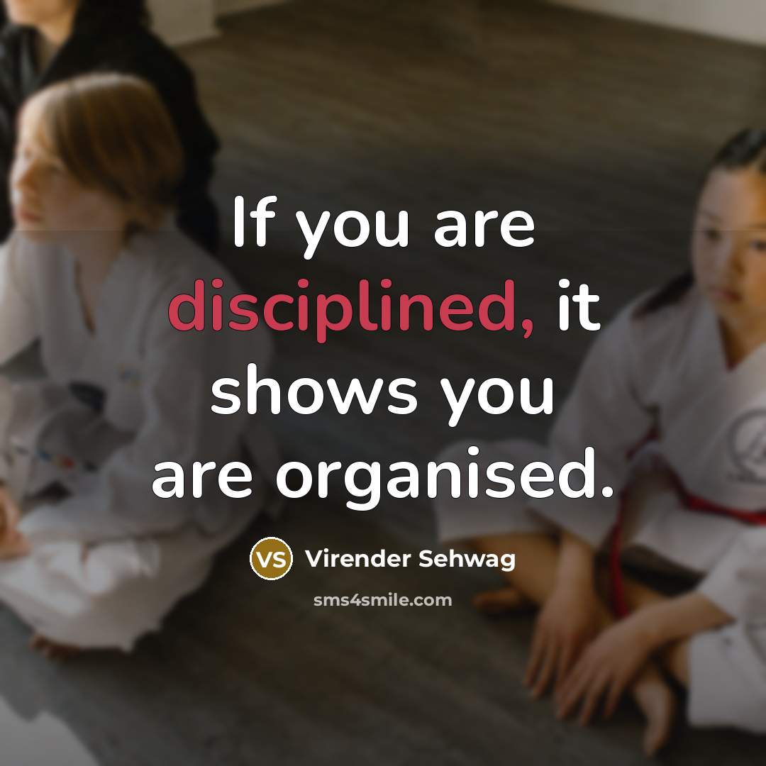 “If you are disciplined, it shows you are organised.…” quote by Virender Sehwag