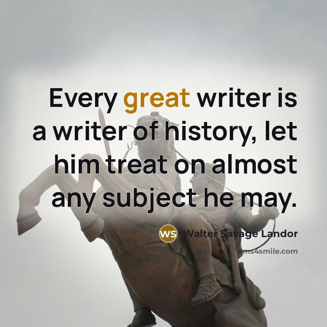 “Every great writer is a writer of history, let him…” quote by Walter Savage Landor