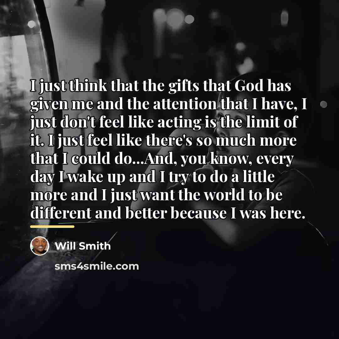 “I just think that the gifts that God has given…” quote by Will Smith