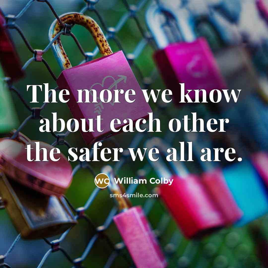 “The more we know about each other the safer we…” quote by William Colby