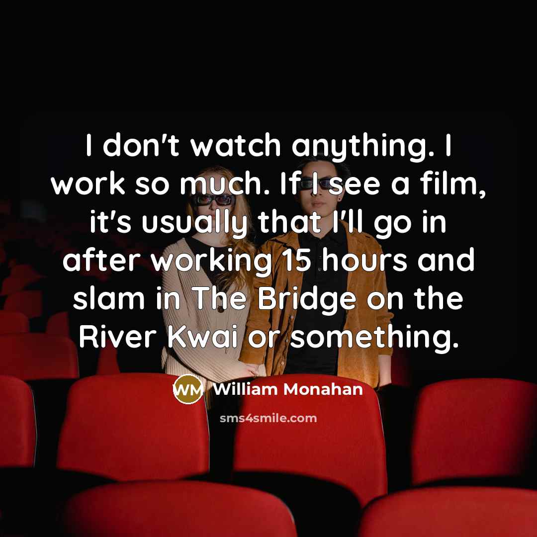 “I don't watch anything. I work so much. If I…” quote by William Monahan