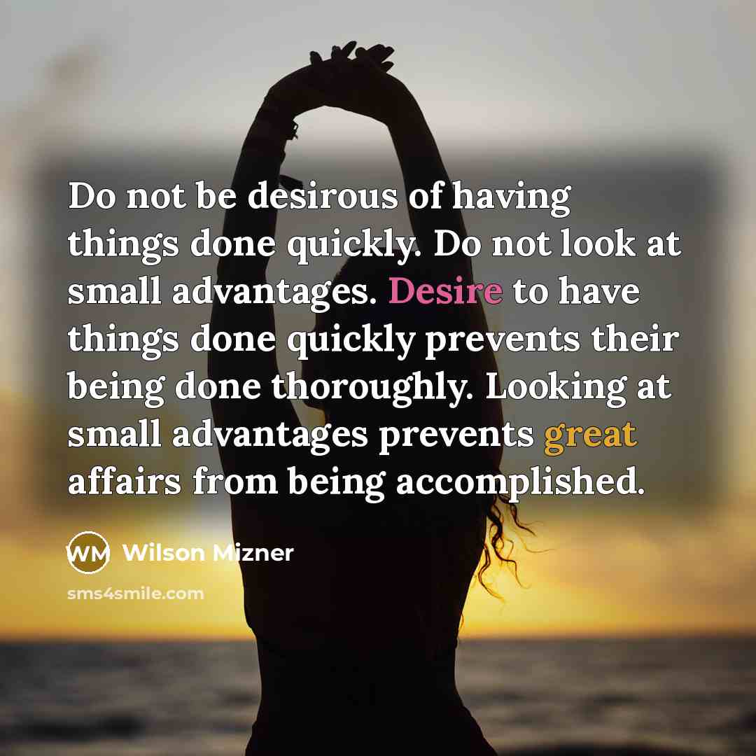 “Do not be desirous of having things done quickly. Do…” quote by Wilson Mizner