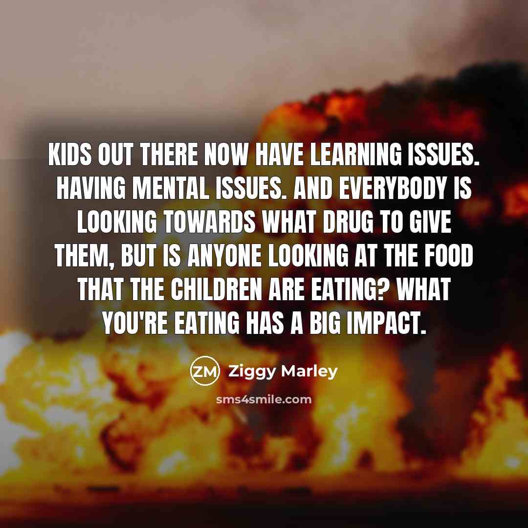 “Kids out there now have learning issues. Having mental issues.…” quote by Ziggy Marley