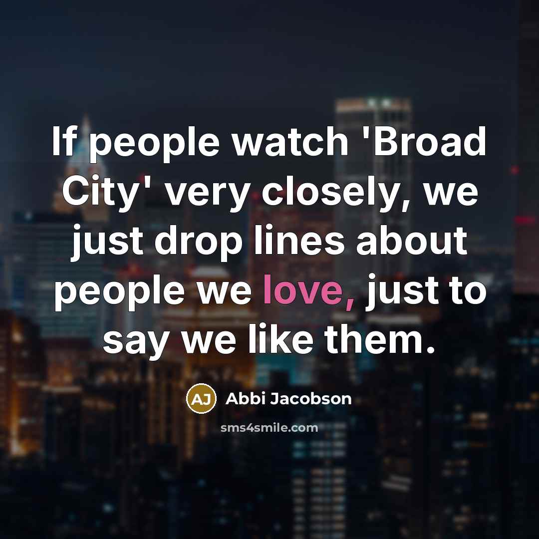 “If people watch 'Broad City' very closely, we just drop…” quote by Abbi Jacobson