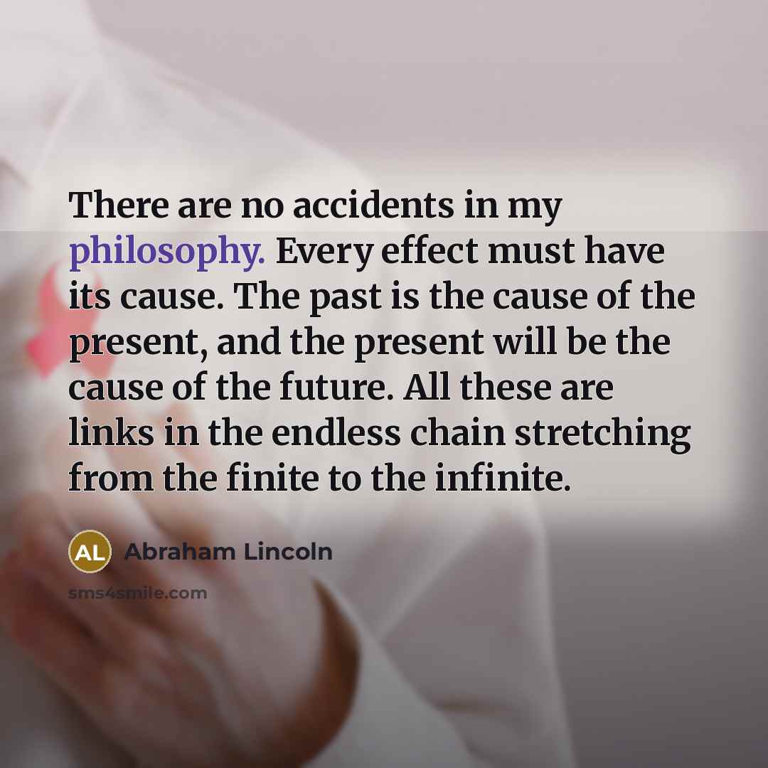 “There are no accidents in my philosophy. Every effect must…” quote by Abraham Lincoln