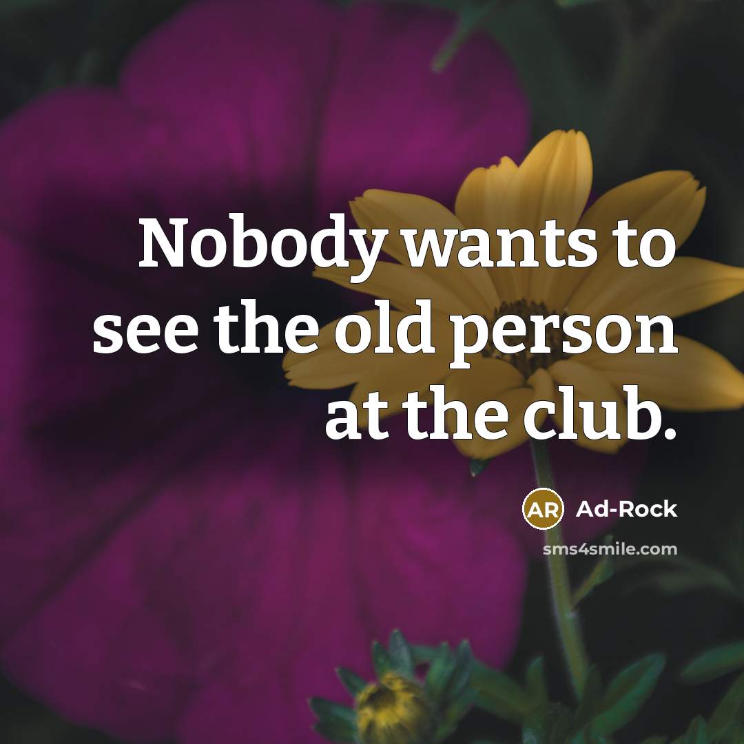“Nobody wants to see the old person at the club.…” quote by Ad-Rock