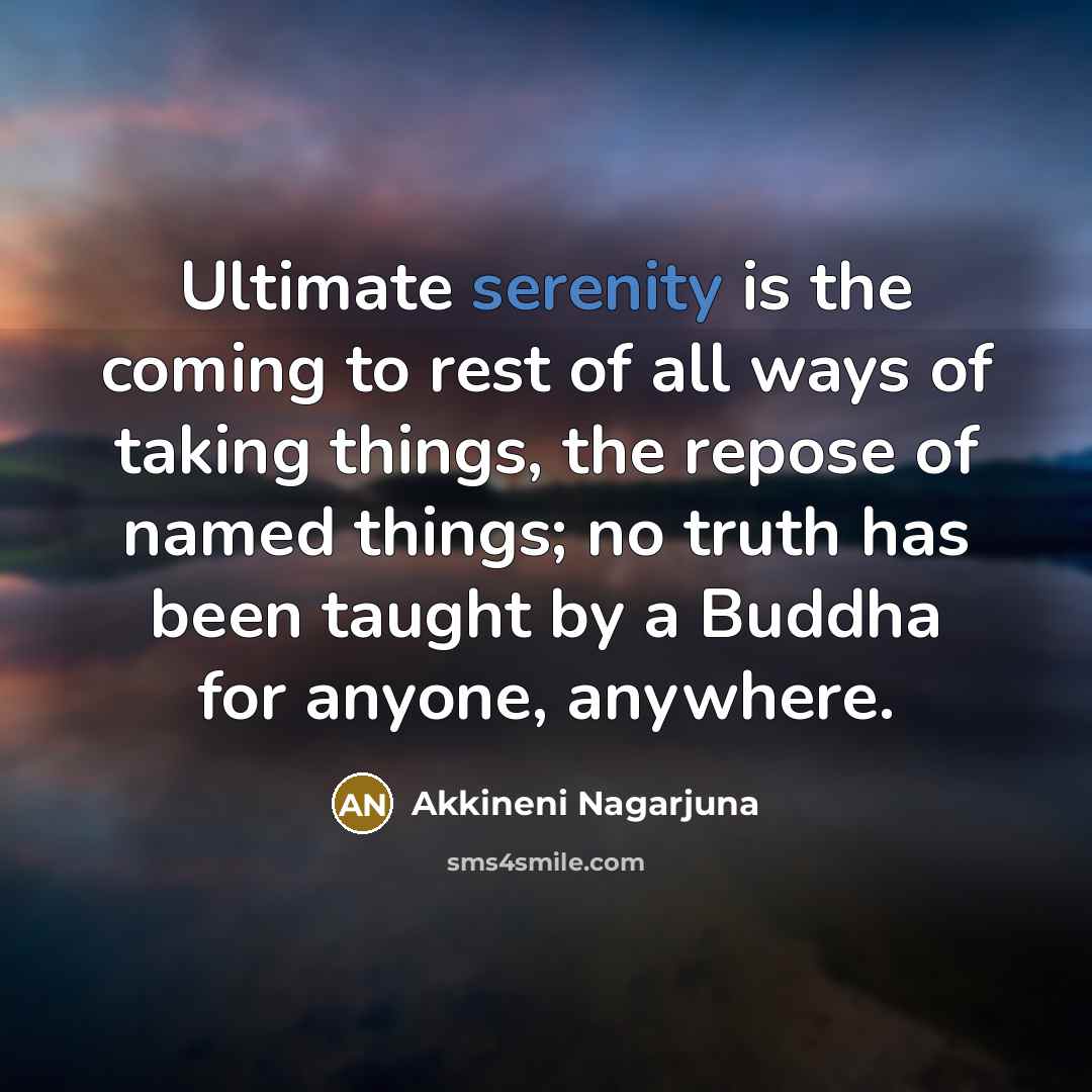 “Ultimate serenity is the coming to rest of all ways…” quote by Akkineni Nagarjuna