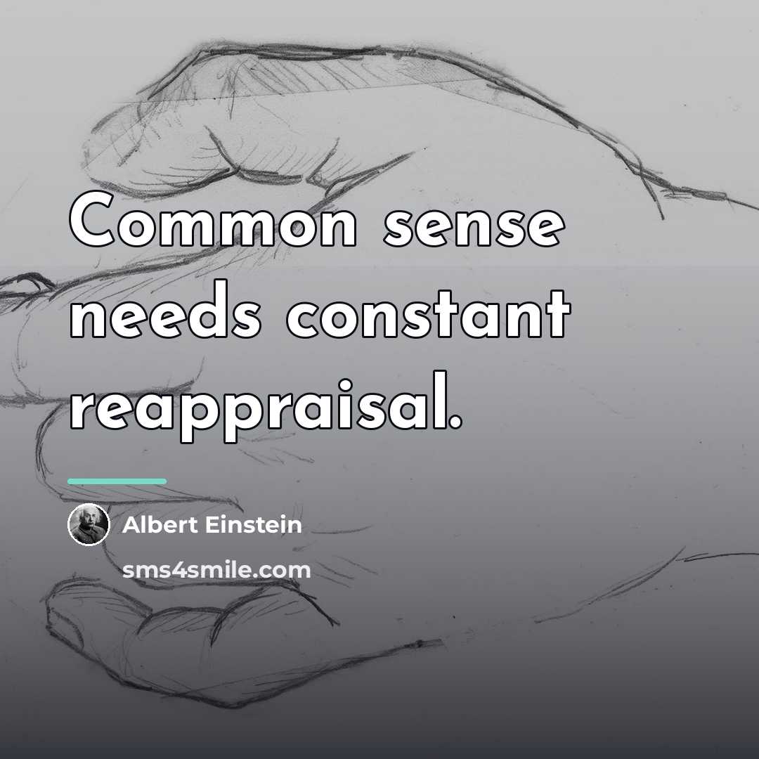 “Common sense needs constant reappraisal.…” quote by Albert Einstein
