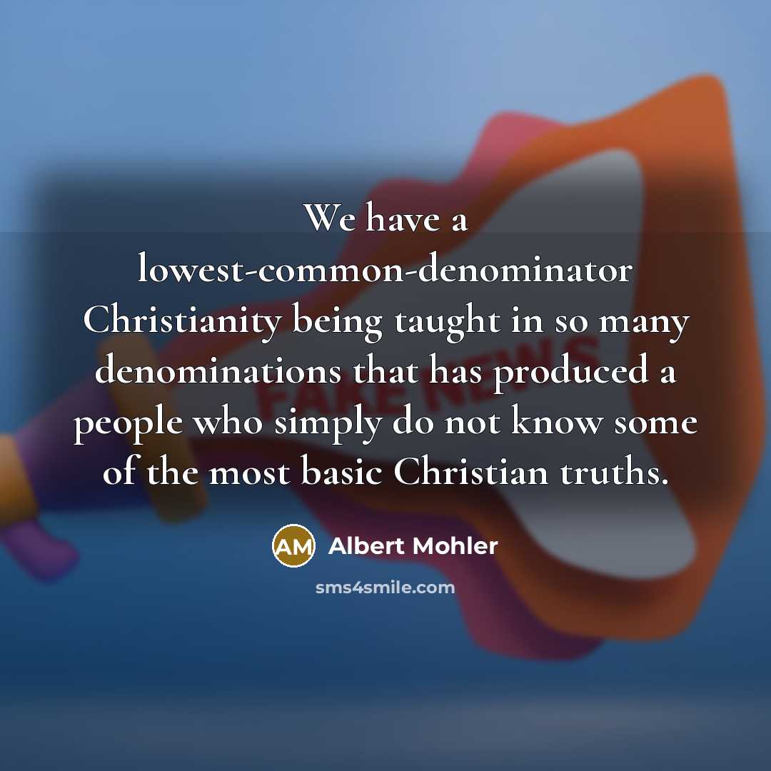 “We have a lowest-common-denominator Christianity being taught in so many…” quote by Albert Mohler