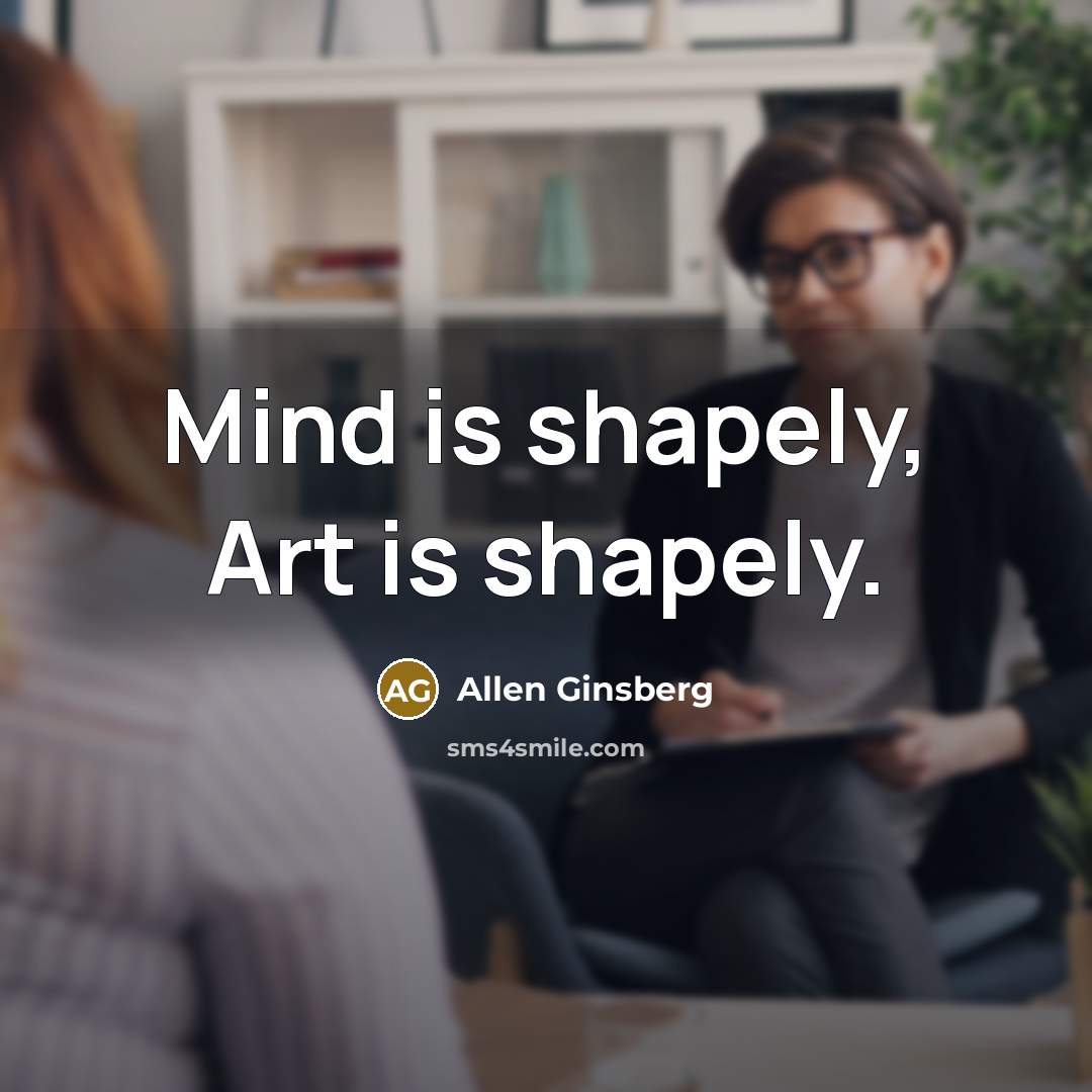 “Mind is shapely, Art is shapely.…” quote by Allen Ginsberg