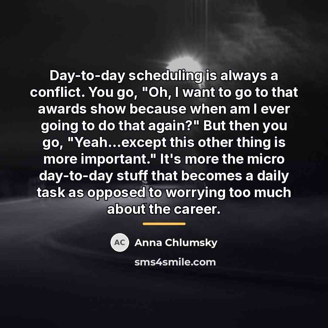 “Day-to-day scheduling is always a conflict. You go, "Oh, I…” quote by Anna Chlumsky