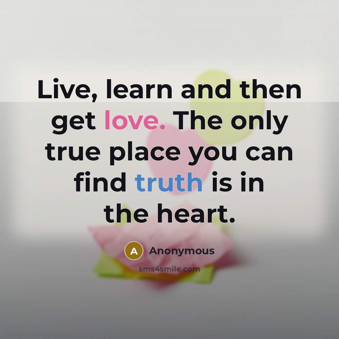 “Live, learn and then get love. The only true place…” quote by Anonymous