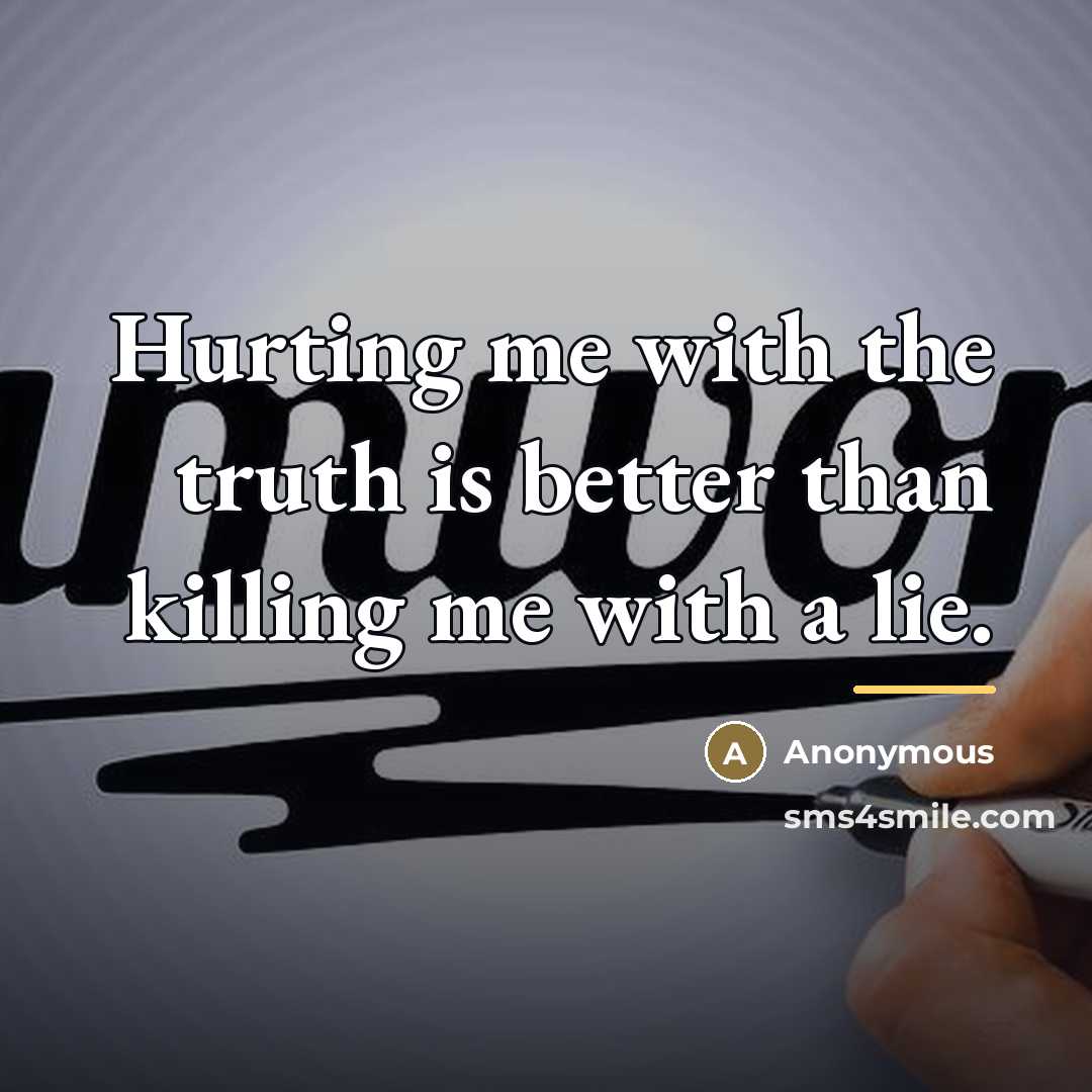 “Hurting me with the truth is better than killing me…” quote by Anonymous