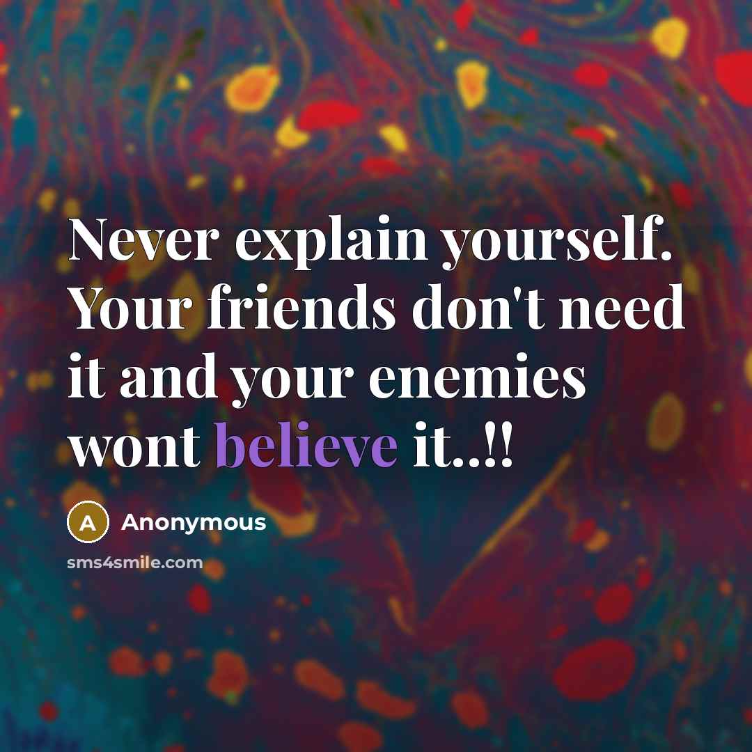 “Never explain yourself. Your friends don't need it and your…” quote by Anonymous
