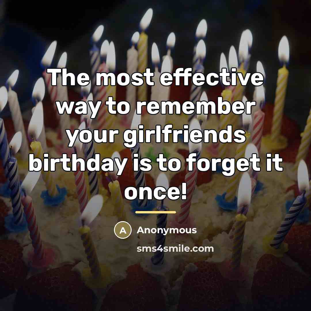 “The most effective way to remember your girlfriends birthday is…” quote by Anonymous