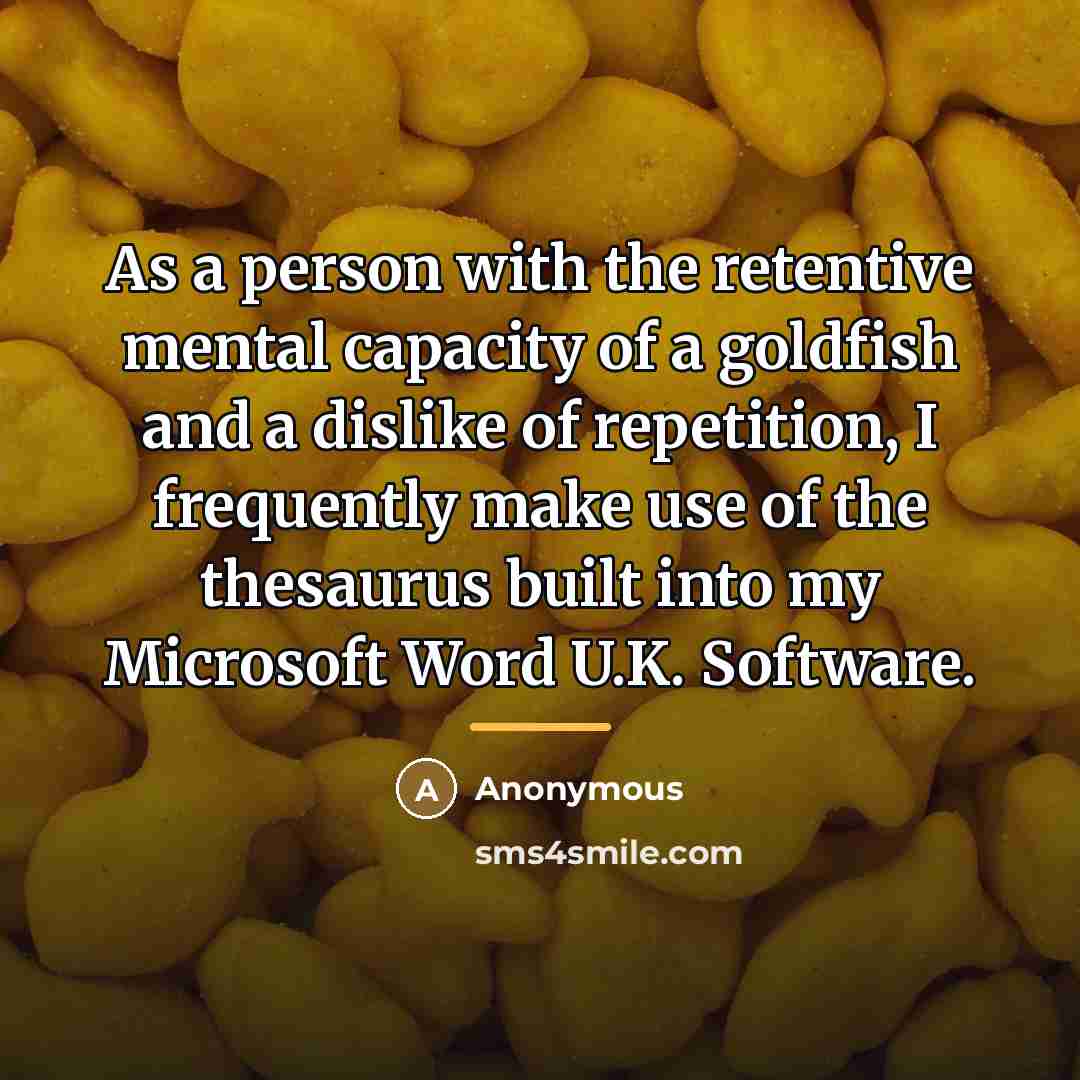 “As a person with the retentive mental capacity of a…” quote by Anonymous
