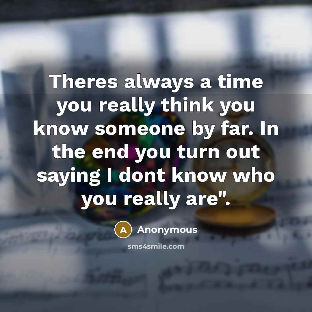 “Theres always a time you really think you know someone…” quote by Anonymous