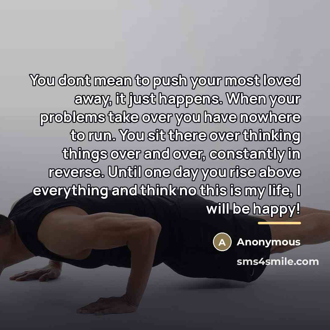 “You dont mean to push your most loved away, it…” quote by Anonymous