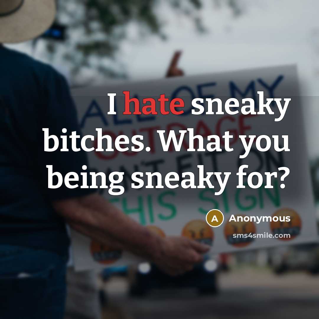 “I hate sneaky bitches. What you being sneaky for?” quote by Anonymous