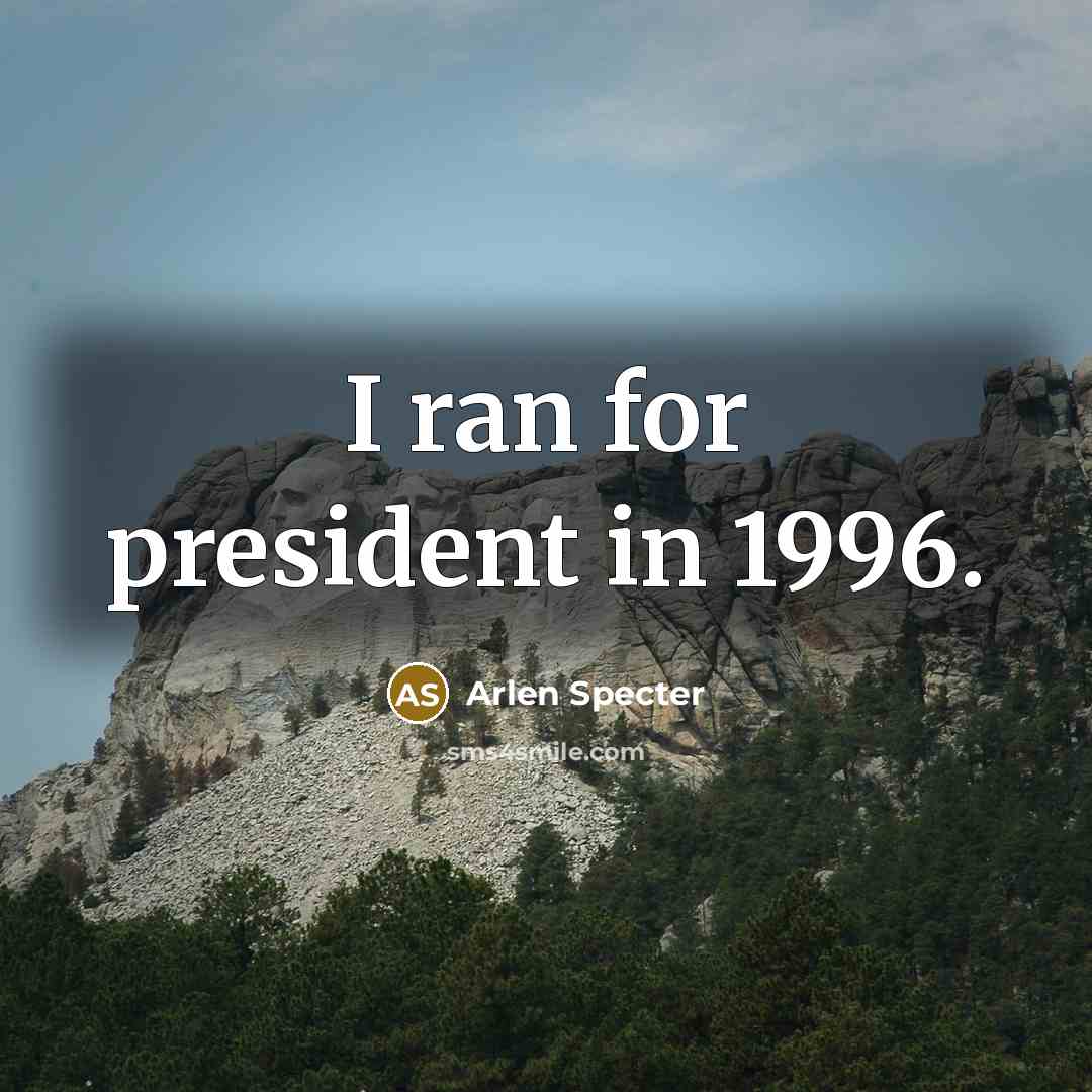 “I ran for president in 1996.…” quote by Arlen Specter