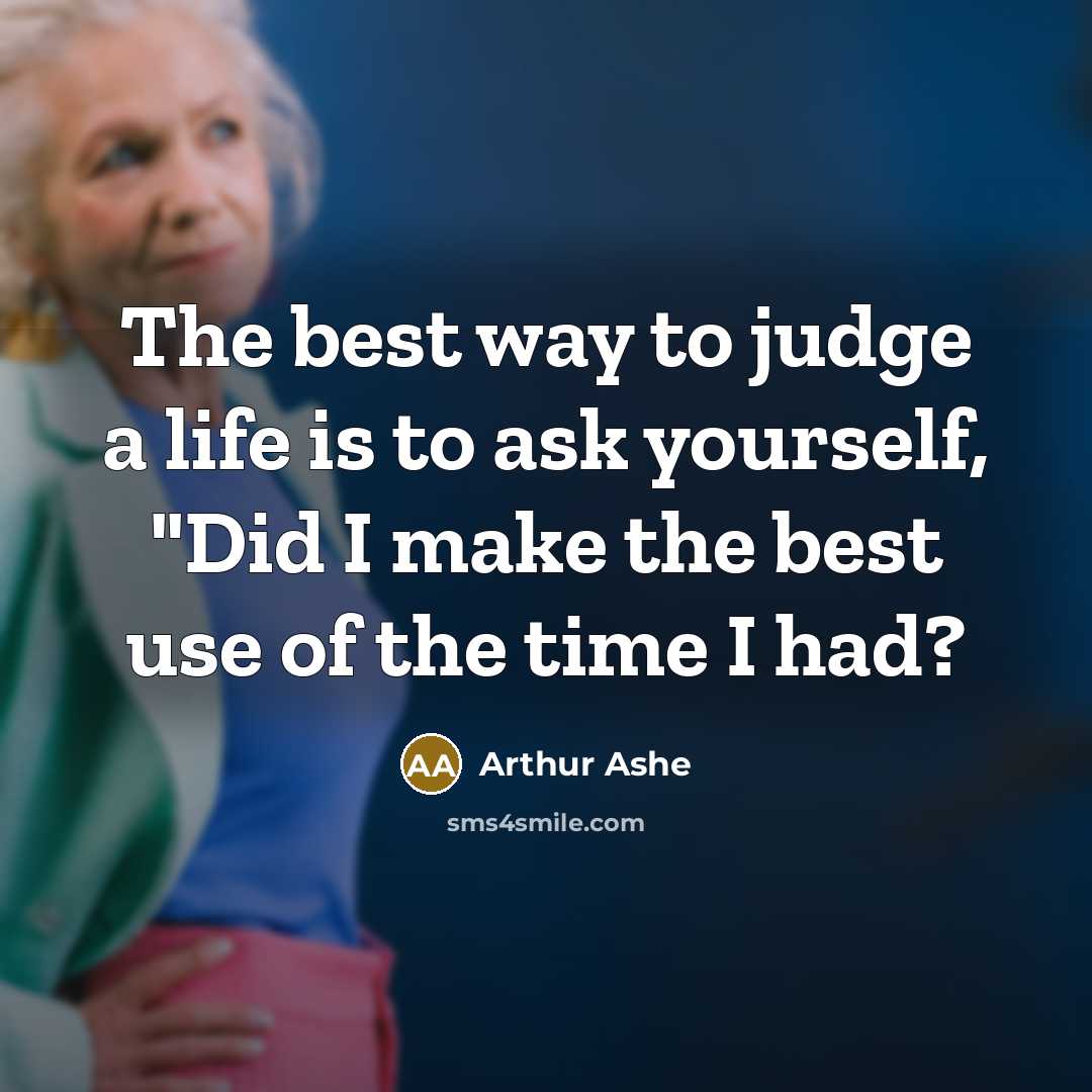 “The best way to judge a life is to ask…” quote by Arthur Ashe