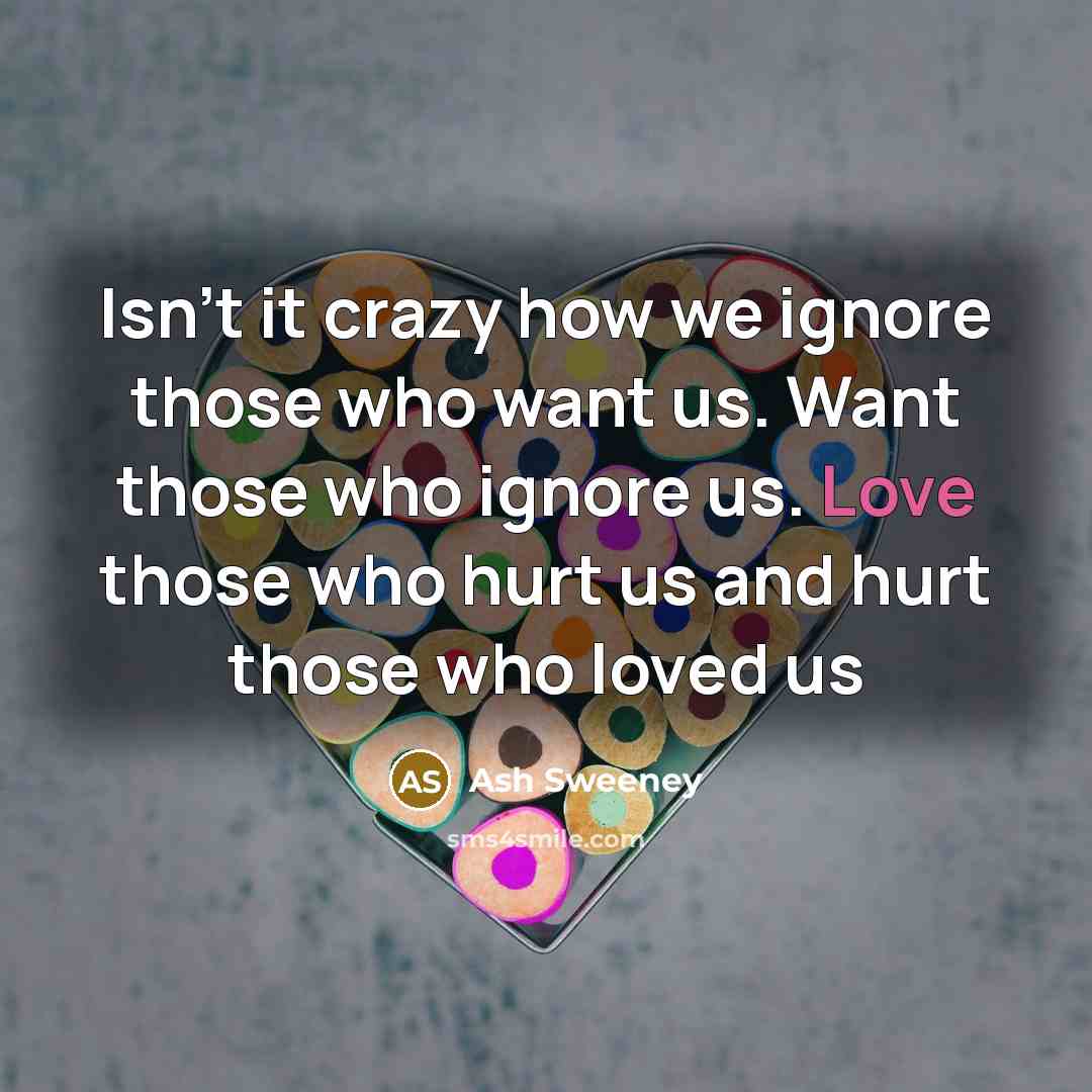 “Isn't it crazy how we ignore those who want us.…” quote by Ash Sweeney
