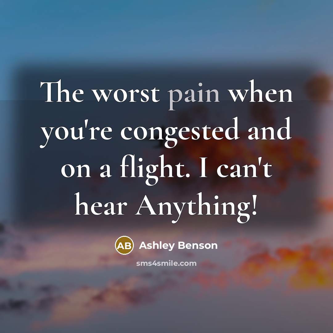 “The worst pain when you're congested and on a flight.…” quote by Ashley Benson