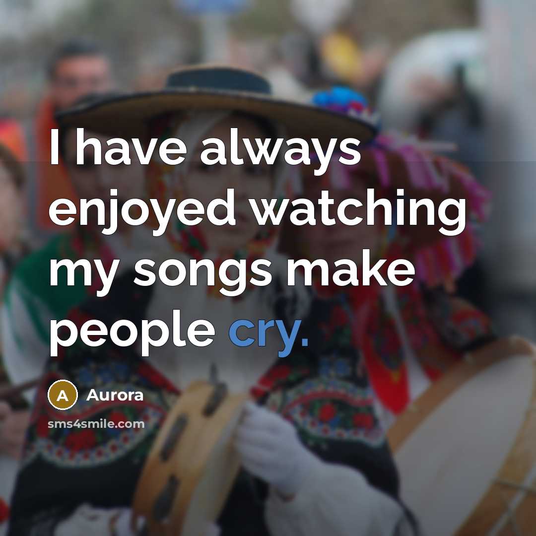 “I have always enjoyed watching my songs make people cry.…” quote by Aurora