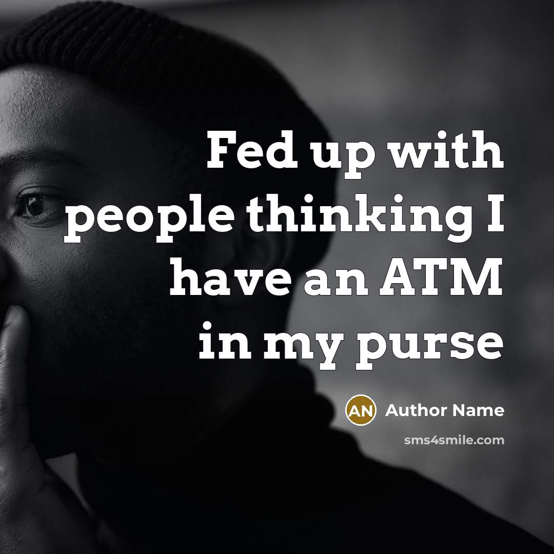 “Fed up with people thinking I have an ATM in…” quote by Author Name