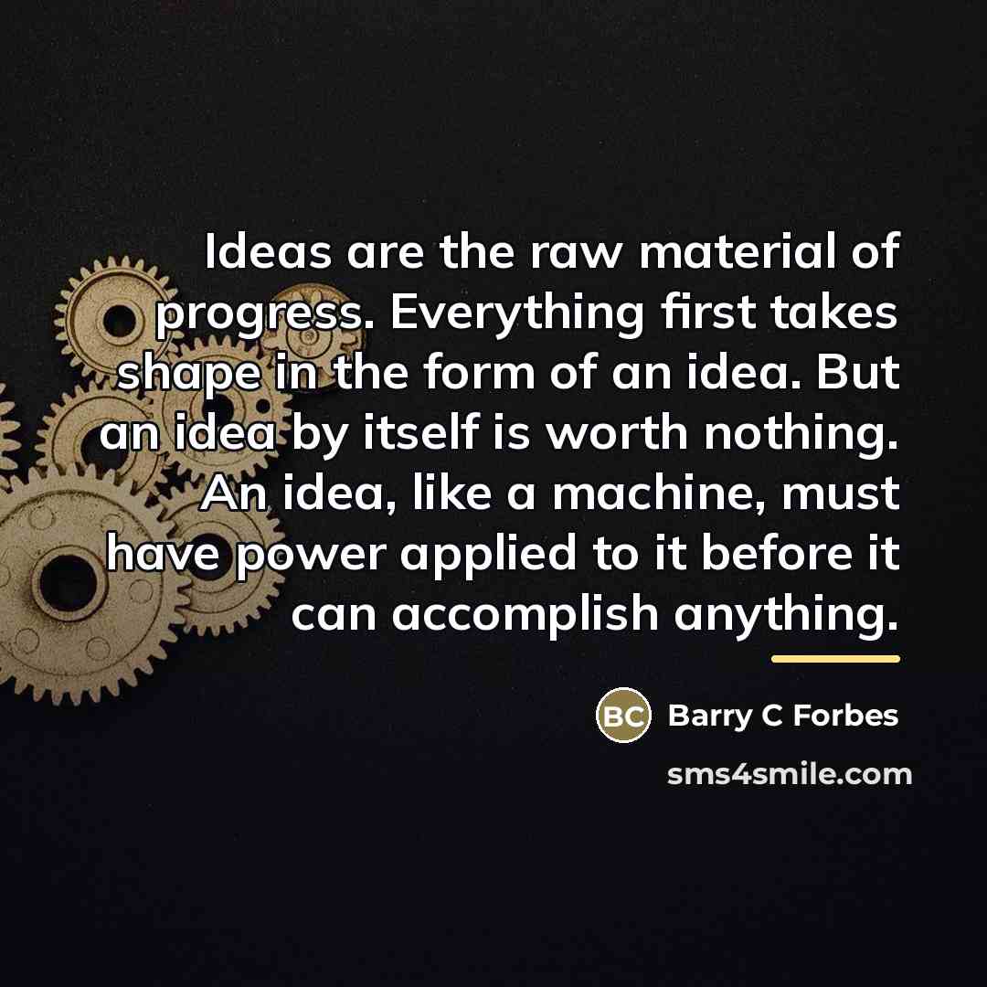 “Ideas are the raw material of progress. Everything first takes…” quote by Anonymous