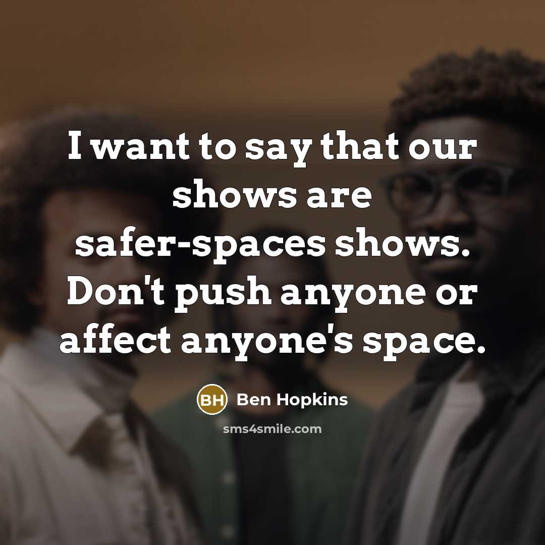 “I want to say that our shows are safer-spaces shows.…” quote by Ben Hopkins