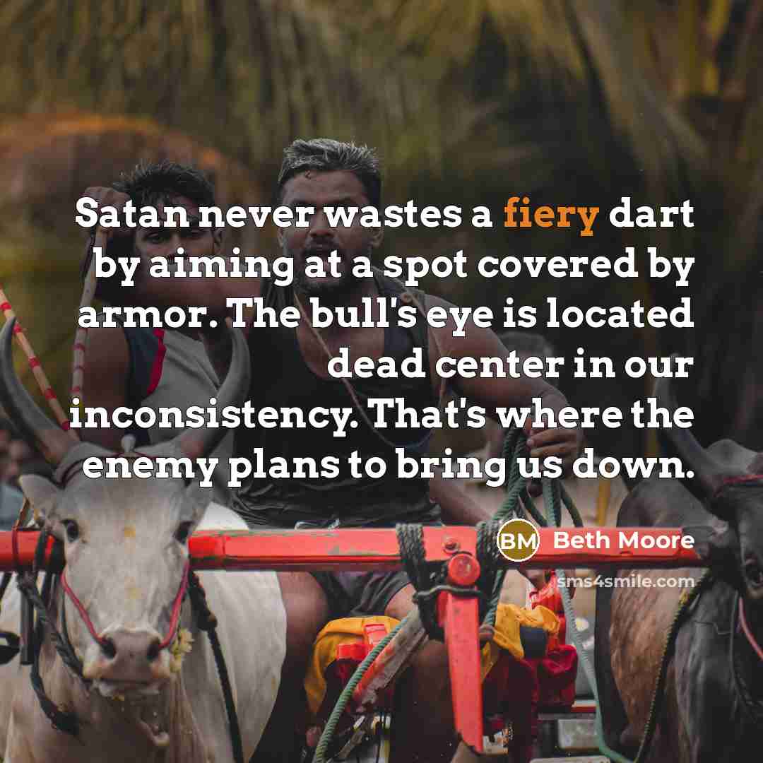 “Satan never wastes a fiery dart by aiming at a…” quote by Beth Moore
