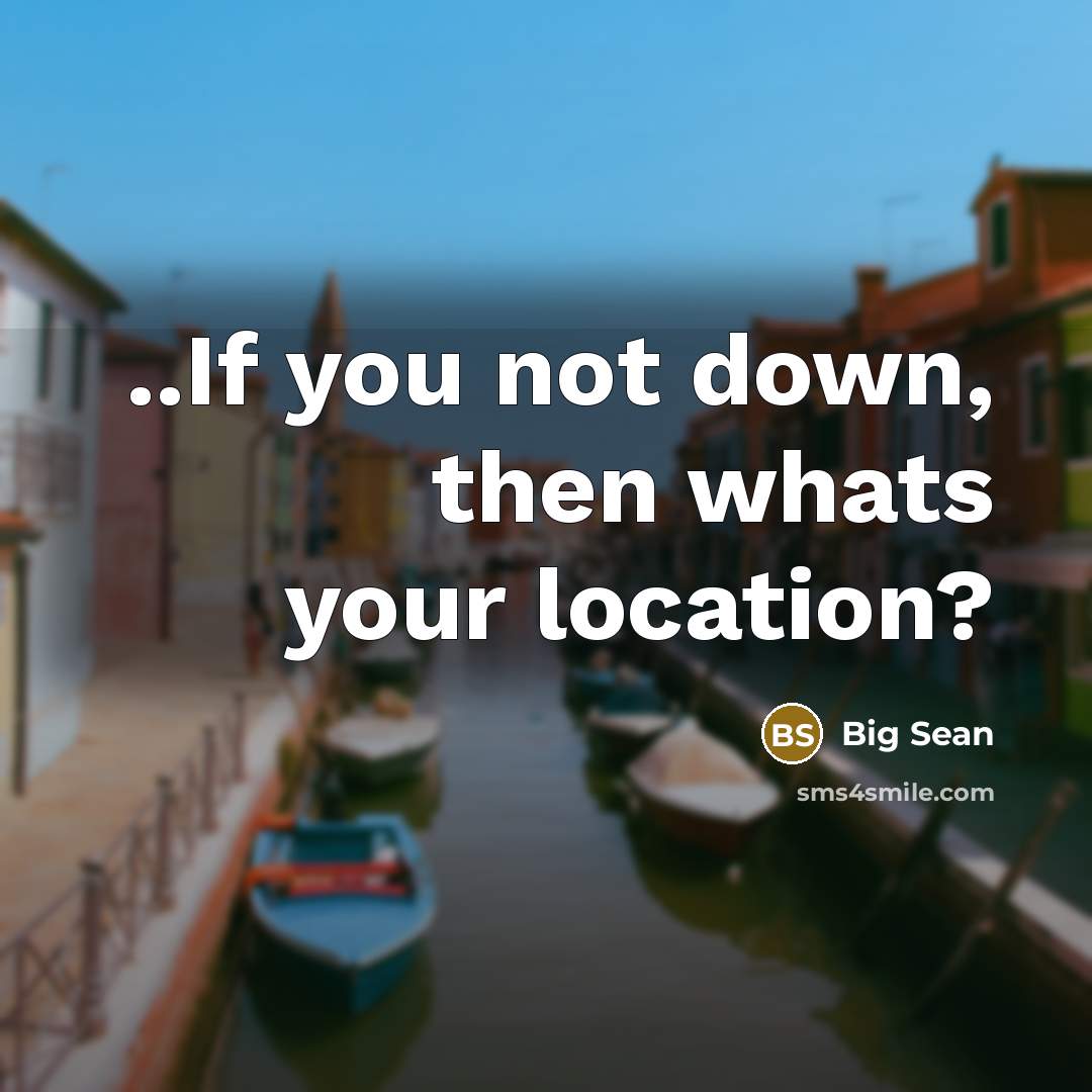 “..If you not down, then whats your location?…” quote by Big Sean