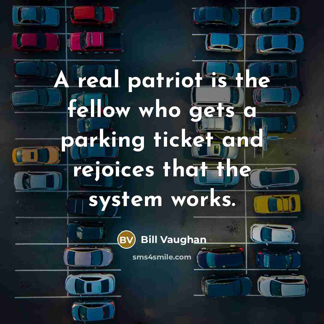 “A real patriot is the fellow who gets a parking…” quote by Bill Vaughan