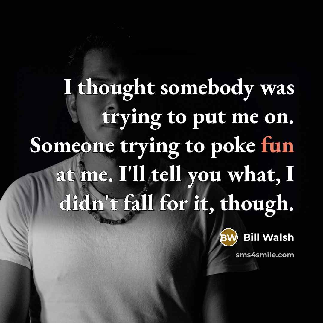 “I thought somebody was trying to put me on. Someone…” quote by Bill Walsh